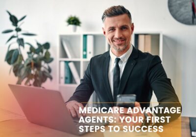 Medicare Advantage Agents: Your First Steps to Success