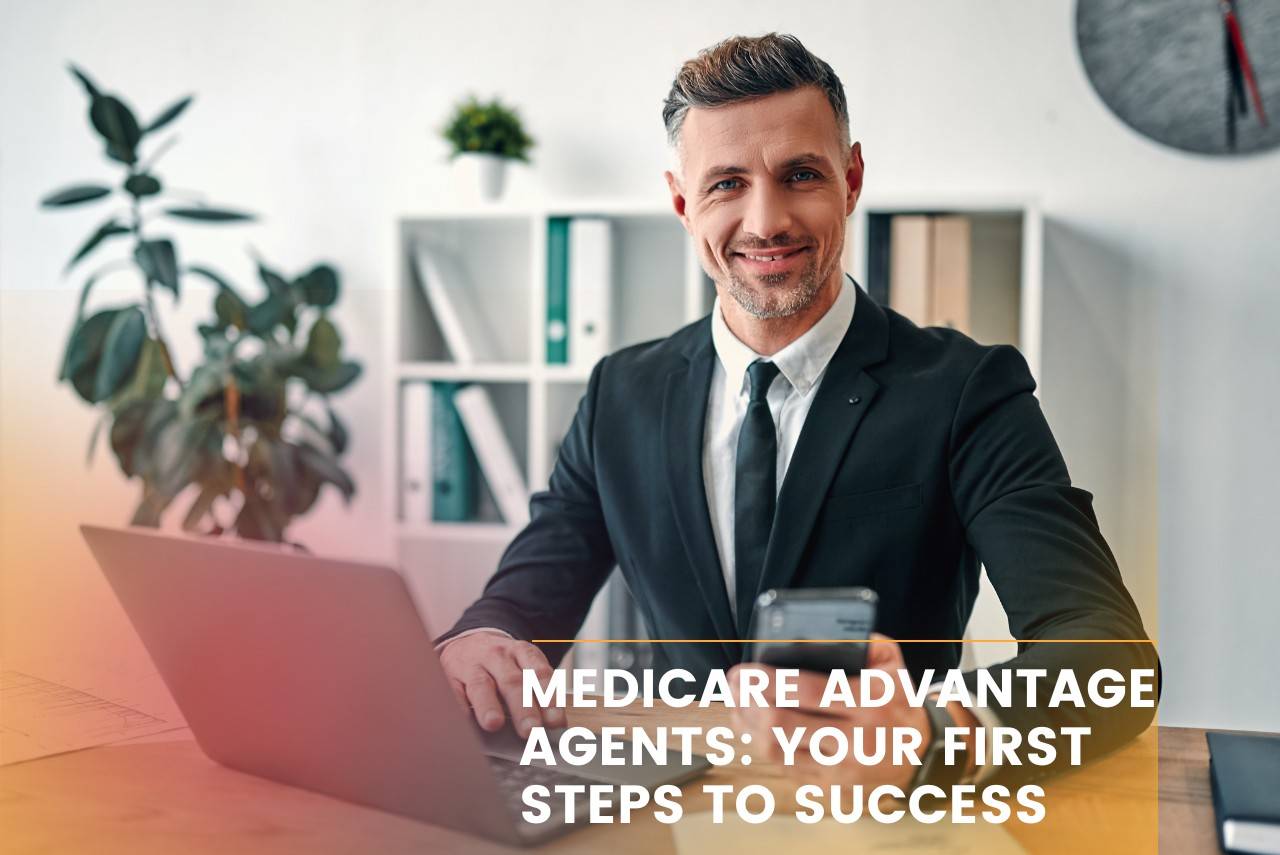 Medicare Advantage Agents: Your First Steps to Success