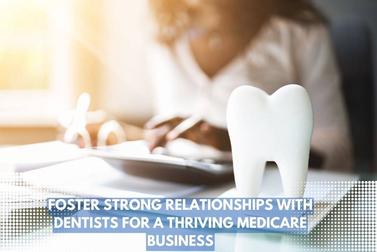 Foster Strong Relationships with Dentists for a Thriving Medicare Business