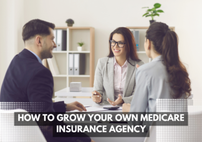 How to Grow Your Own Medicare Insurance Agency