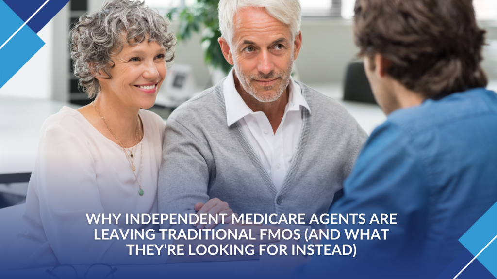 Why Independent Medicare Agents Are Leaving Traditional FMOs (And What They’re Looking for Instead)